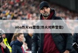 nba热火vs雷霆(热火对阵雷霆)