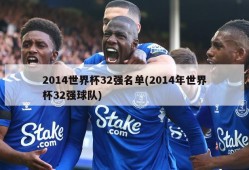 2014世界杯32强名单(2014年世界杯32强球队)